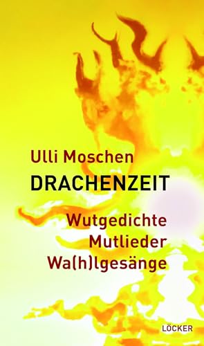 Drachenzeit: Wutgedichte Mutlieder Wa(h)lgesänge von Löcker Verlag