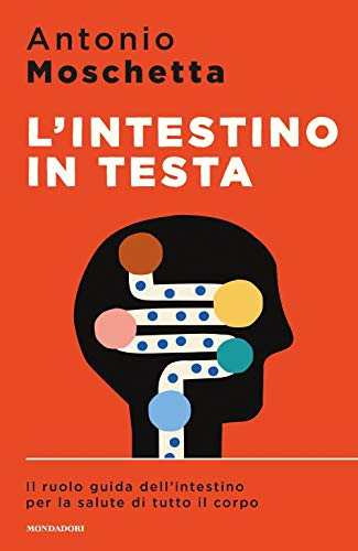Antonio Moschetta - L' Intestino In Testa. Il Ruolo Guida Dell'intestino Per La Salute Di Tutto Il Corpo (1 BOOKS)
