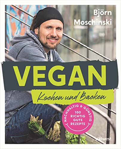 Vegan Kochen und Backen: Nachhaltig & günstig: 100 richtig gute Rezepte von Südwest Verlag