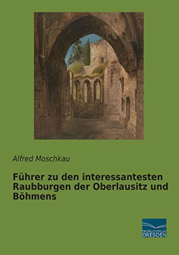 Fuehrer zu den interessantesten Raubburgen der Oberlausitz und Boehmens