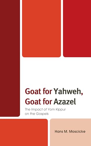 Goat for Yahweh, Goat for Azazel: The Impact of Yom Kippur on the Gospels Goat for Yahweh, Goat for Azazel: The Impact of Yom Kippur on the Gospels von Fortress Academic