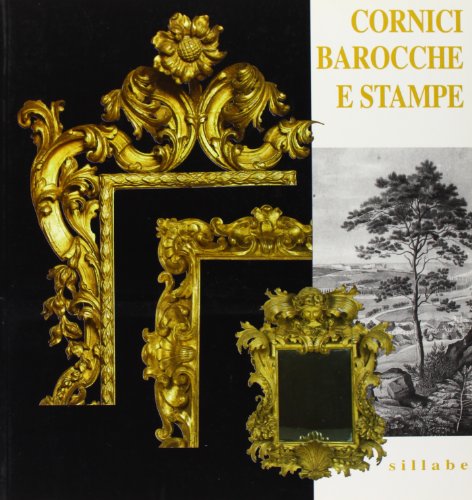 Cornici barocche e stampe restaurate dai depositi di palazzo Pitti. Catalogo della mostra. Ediz. illustrata