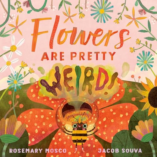 Flowers Are Pretty ... Weird! (Nature's Top Secrets)