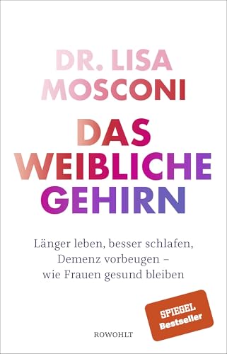 Das weibliche Gehirn: Länger leben, besser schlafen, Demenz vorbeugen - wie Frauen gesund bleiben von Rowohlt Verlag GmbH