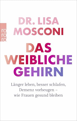 Das weibliche Gehirn: Länger leben, besser schlafen, Demenz vorbeugen - wie Frauen gesund bleiben von Rowohlt Taschenbuch