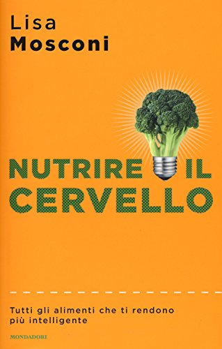 Nutrire il cervello. Tutti gli alimenti che ti rendono più intelligente (Sentieri) von Mondadori