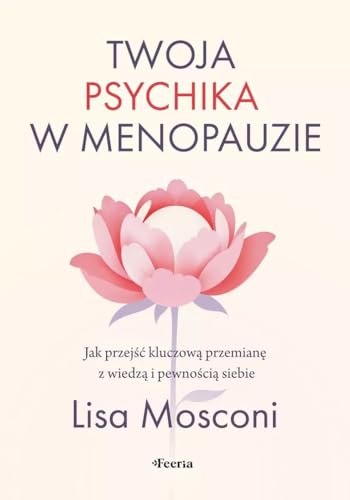 Twoja psychika w menopauzie. Jak przejść kluczową przemianę z wiedzą i pewnością siebie von Feeria