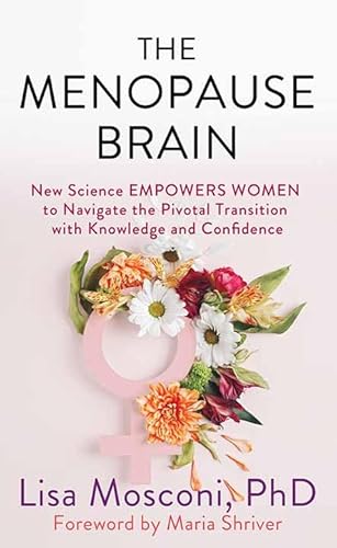 The Menopause Brain: New Science Empowers Women to Navigate the Pivotal Transition with Knowledge and Confidence