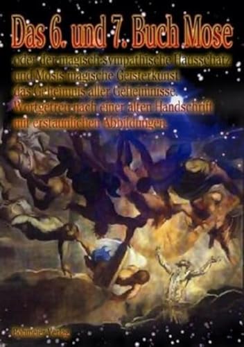 Das 6. und 7. Buch Mose - Oder der magisch-sympathische Hausschatz und Mosis magische Geisterkunst, das Geheimnis aller Geheimnisse - wortgetreu nach ... Handschrift mit erstaunlichen Abbildungen Das 6. und 7. Buch Mose - Oder der magisch-sympathische Hausschatz und Mosis magische Geisterkunst, das Geheimnis aller Geheimnisse - wortgetreu nach ... Handschrift mit erstaunlichen Abbildungen