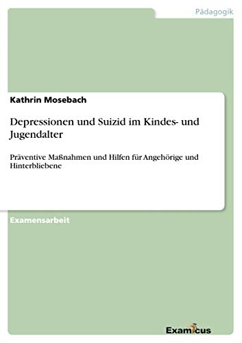 Depressionen und Suizid im Kindes- und Jugendalter- Präventive Maßnahmen und Hilfen für Angehörige und Hinterbliebene Depressionen und Suizid im Kindes- und Jugendalter- Präventive Maßnahmen und Hilfen für Angehörige und Hinterbliebene