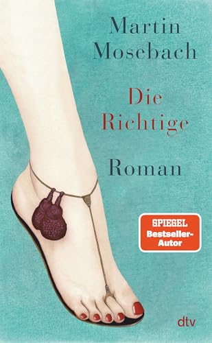 Die Richtige: Roman | »Extrem empfehlenswert. Ein großes sprachliches Vergnügen.« (Jörg Magenau, rbb) von dtv Verlagsgesellschaft mbH & Co. KG