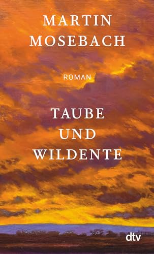 Taube und Wildente: Roman | „Ein unerhörtes Stück Literatur über Liebe, Kunst und Verrat samt glorioser Pointe.“ (Tobias Haberl, Süddeutsche Zeitung) von dtv Verlagsgesellschaft mbH & Co. KG