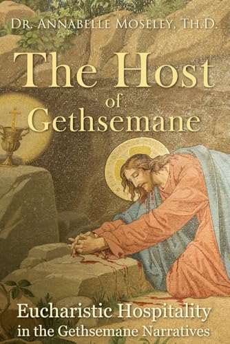 The Host of Gethsemane: Eucharistic Hospitality in the Gethsemane Narratives von En Route Books & Media
