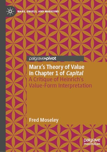 Marx’s Theory of Value in Chapter 1 of Capital: A Critique of Heinrich’s Value-Form Interpretation (Marx, Engels, and Marxisms) von MACMILLAN