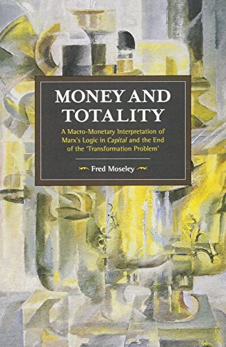 Money and Totality: A Macro-Monetary Interpretation of Marx's Logic in Capital and the End of the 'Transformation Problem' (Historical Materialism, Band 104) von Haymarket Books