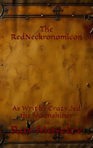 The RedNeckronomicon: As Writ by Crazy Jed the Moonshiner von Independently published
