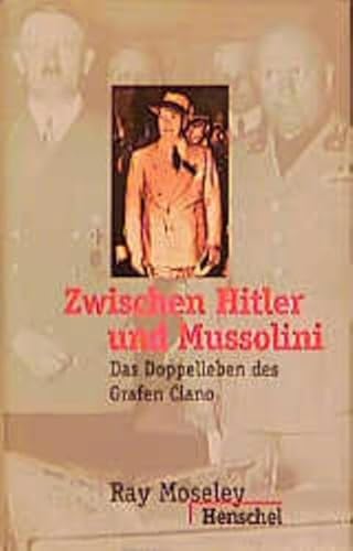 Zwischen Hitler und Mussolini: Das Doppelleben des Grafen Ciano