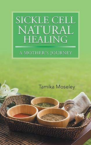 Sickle Cell Natural Healing: A Mother's Journey Sickle Cell Natural Healing: A Mother's Journey von Authorhouse