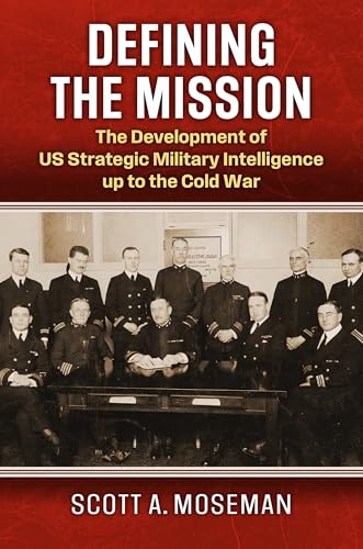 Defining the Mission: The Development of Us Strategic Military Intelligence Up to the Cold War (Studies in Civil-Military Relations) von University Press of Kansas