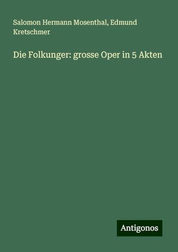 Die Folkunger: grosse Oper in 5 Akten von Antigonos Verlag