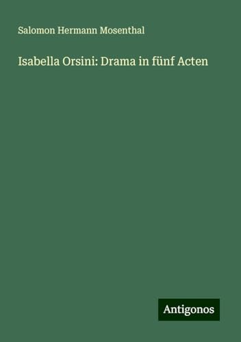 Isabella Orsini: Drama in fünf Acten von Antigonos Verlag