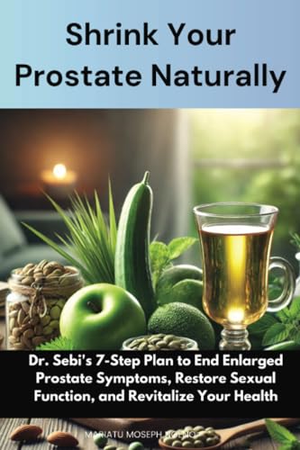 Shrink Your Prostate Naturally: Dr. Sebi's 7-Step Plan to End Enlarged Prostate Symptoms, Restore Sexual Function, and Revitalize Your Health Shrink Your Prostate Naturally: Dr. Sebi's 7-Step Plan to End Enlarged Prostate Symptoms, Restore Sexual Function, and Revitalize Your Health von Isohan Publishing