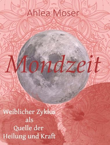 Mondzeit: Weiblicher Zyklus als Quelle der Heilung und Kraft von Buchschmiede