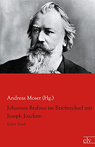 Johannes Brahms im Briefwechsel mit Joseph Joachim: Erster Band von Europischer Literaturvlg