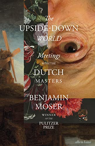 The Upside-Down World: Meetings with the Dutch Masters von Allen Lane