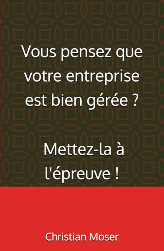 Vous pensez que votre entreprise est bien gérée ? Mettez-la à l'épreuve ! von Independently published