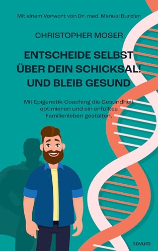 Entscheide selbst über dein Schicksal! Und bleib gesund: Mit Epigenetik-Coaching die Gesundheit optimieren und ein erfülltes Familienleben gestalten. von novum Verlag
