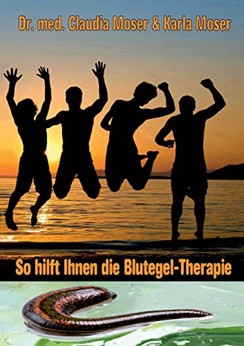 So hilft ihnen die Blutegeltherapie: Die Blutegeltherapie - eine altbewährte Heilmethode von tredition