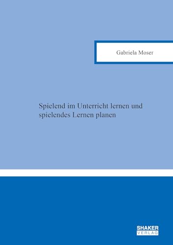 Spielend im Unterricht lernen und spielendes Lernen planen (Berichte aus der Pädagogik) von Shaker Verlag