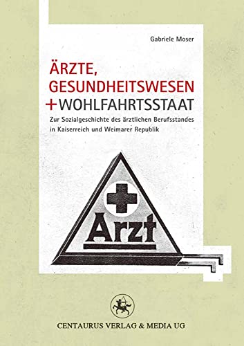 Ärzte, Gesundheitswesen und Wohlfahrtsstaat: Zur Sozialgeschichte des ärztlichen Berufsstandes in Kaiserreich und Weimarer Republik (Neuere Medizin- und Wissenschaftsgeschichte, Band 21) von Centaurus Verlag & Media