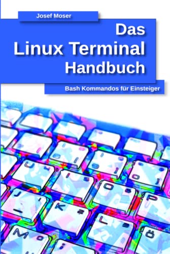 Das Linux Terminal Handbuch: Bash Kommandos für Einsteiger (Das Linux Handbuch, Band 1) von Independently published