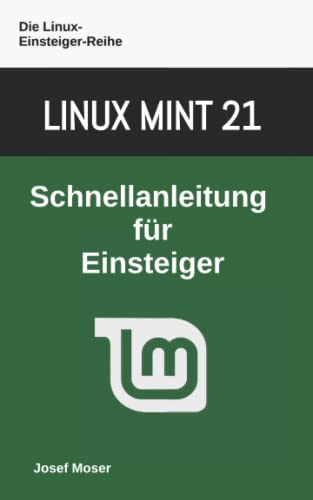 Linux Mint 21: Schnellanleitung für Einsteiger (Die Linux-Einsteiger-Reihe, Band 10) von Independently published