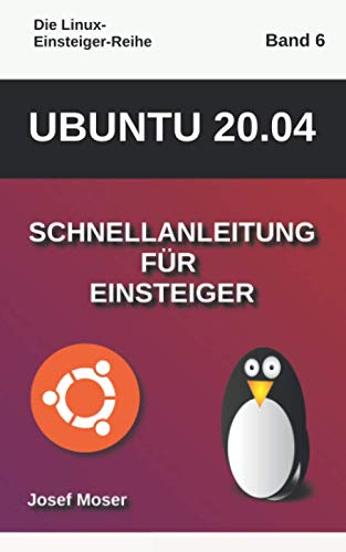 Ubuntu 20.04: Schnellanleitung für Einsteiger (Die Linux-Einsteiger-Reihe, Band 6) von Independently published