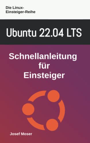 Ubuntu 22.04 LTS: Schnellanleitung für Einsteiger (Die Linux-Einsteiger-Reihe, Band 9) von Independently published