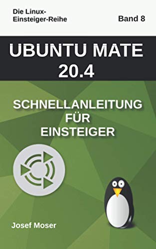Ubuntu Mate 20.04: Schnellanleitung für Einsteiger (Die Linux-Einsteiger-Reihe, Band 8) von Independently published