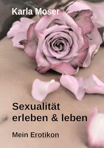 Sexualität erleben & leben - Ein informatives Nachschlagewerk mit vielen Bildern und Informationen zu allen Themen rund um Sexualität und Erotik: Mein ... und Interessante über Sexualität und Erotik von AnamCaraHaus von Asenhain Verlag