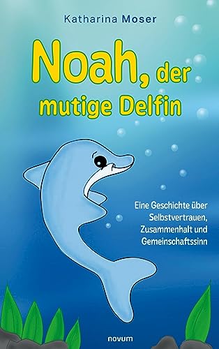 Noah, der mutige Delfin: Eine Geschichte über Selbstvertrauen, Zusammenhalt und Gemeinschaftssinn von novum pro