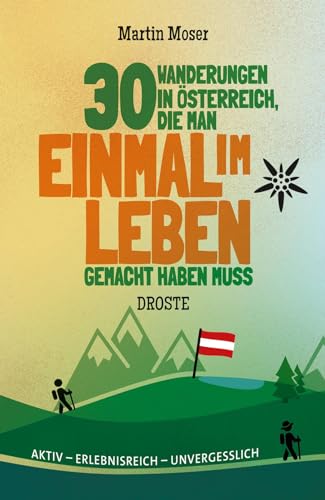 30 Wanderungen in Österreich, die man einmal im Leben gemacht haben muss: Aktiv - erlebnisreich - unvergesslich