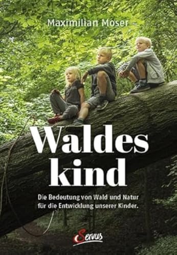 Waldeskind: Die Bedeutung von Wald und Natur für die Entwicklung unserer Kinder.