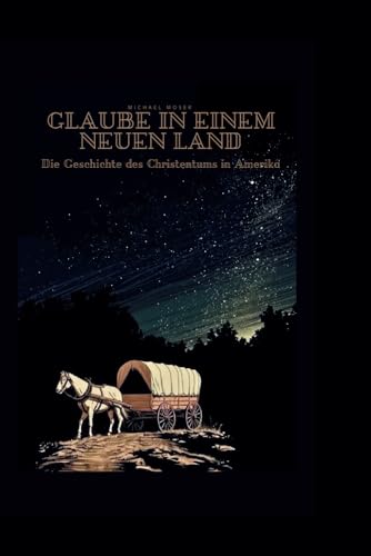 Glaube in einem neuen Land: Die Geschichte des Christentums in Amerika von Independently published