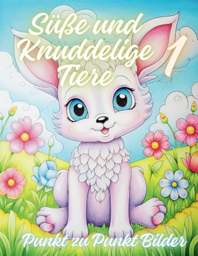 Süße und Knuddelige Tiere 1: Punkt zu Punkt (Süße und Knuddelige Tiere - Punkt zu Punkt Herausforderung) von Independently published