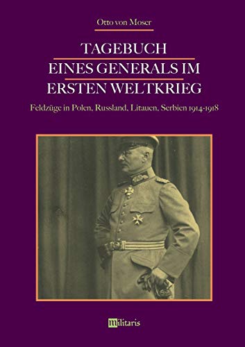 Tagebuch eines Generals im Ersten Weltkrieg: Feldzüge in Polen, Russland, Litauen, Serbien 1914-1918: Erinnerungen eines Zeitzeugen