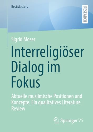 Interreligiöser Dialog im Fokus: Aktuelle muslimische Positionen und Konzepte (BestMasters) von Springer VS