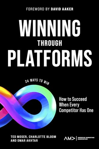 Winning Through Platforms: How to Succeed When Every Competitor Has One (American Marketing Association)