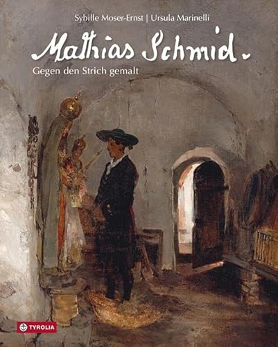 Mathias Schmid.: Gegen den Strich gemalt. Das Gesamtwert des großen Tiroler Malers