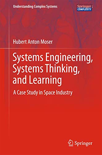 Systems Engineering, Systems Thinking, and Learning: A Case Study in Space Industry (Understanding Complex Systems)